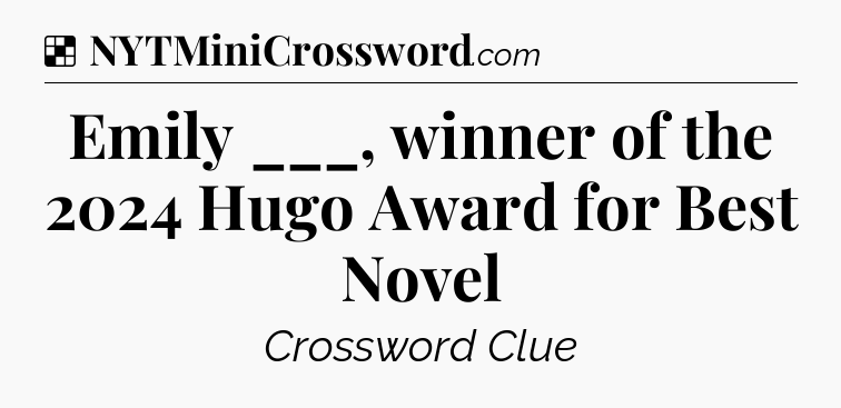 Solution: Emily ___, winner of the 2024 Hugo Award for Best Novel - NYT Crossword