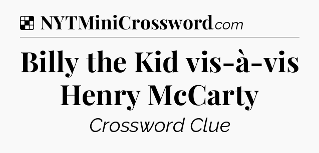 Solution: Billy the Kid vis-à-vis Henry McCarty - NYT Crossword