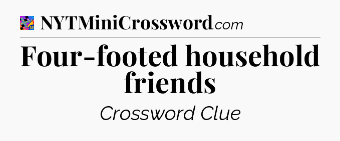 Four-footed household friends Crossword Clue