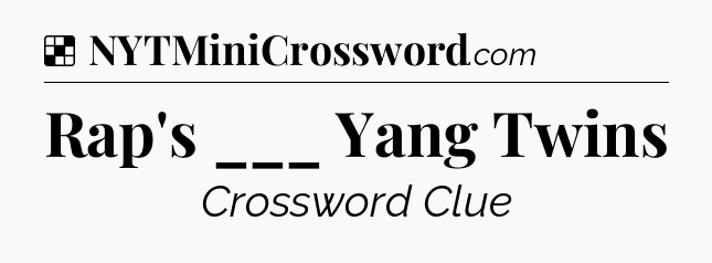 Solution: Rap's ___ Yang Twins - NYT Crossword