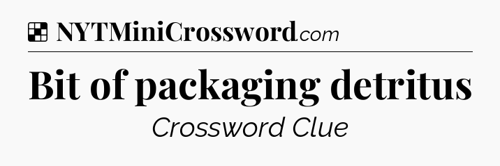 Solution: Bit of packaging detritus - NYT Crossword