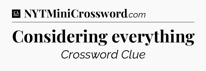 Considering everything - LA Times Crossword