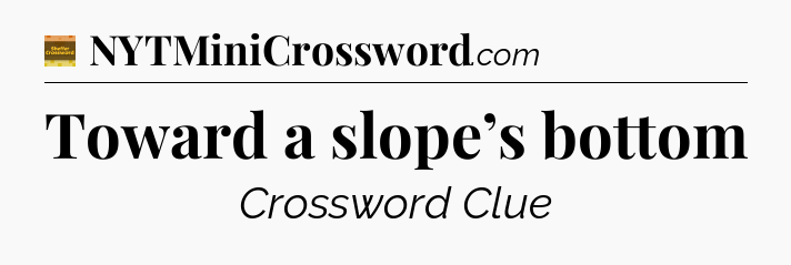 Toward a slope’s bottom - Eugene Sheffer Crossword