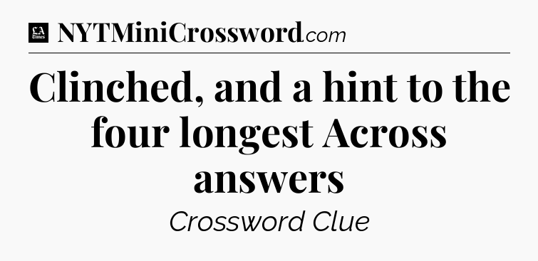 Clinched, and a hint to the four longest Across answers - LA Times Crossword