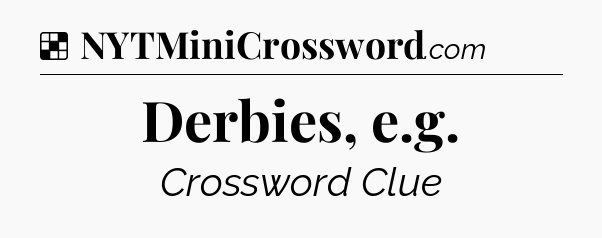 Solution: Derbies, e.g - NYT Crossword