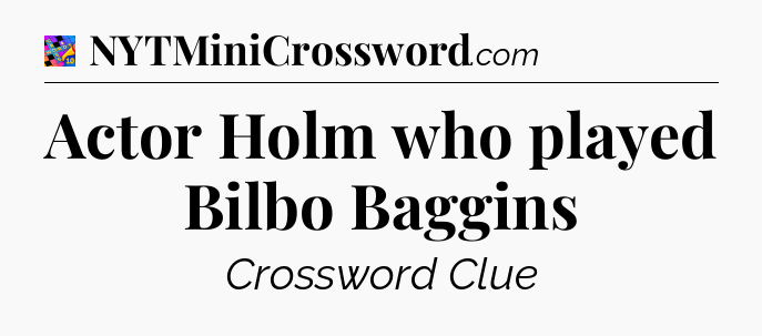 Actor Holm who played Bilbo Baggins Crossword Clue