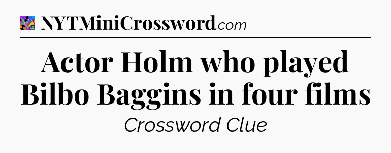 Actor Holm who played Bilbo Baggins in four films Crossword Clue