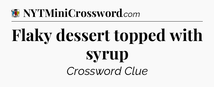 Flaky dessert topped with syrup Crossword Clue