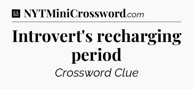 Introvert's recharging period - LA Times Crossword