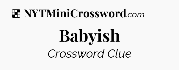 Babyish NYT Crossword