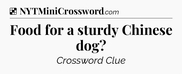 Solution: Food for a sturdy Chinese dog - NYT Crossword