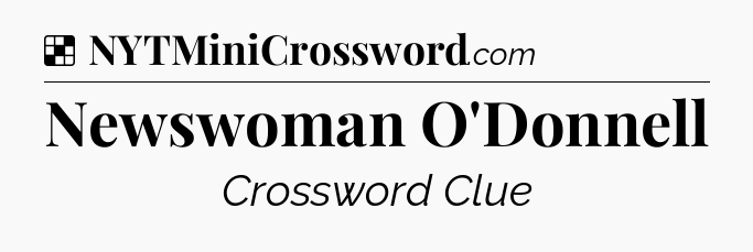 Solution: Newswoman O'Donnell - NYT Crossword