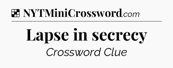 Solution: Lapse in secrecy - NYT Crossword