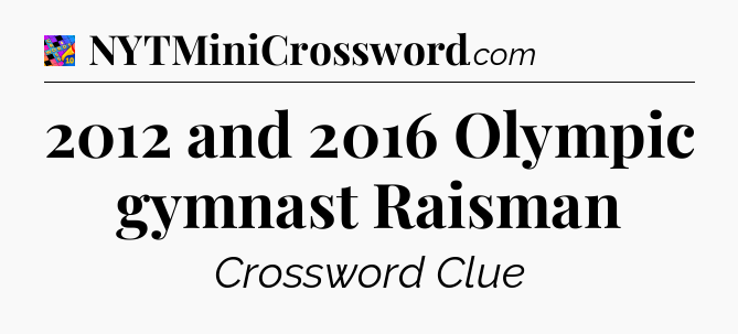 2012 and 2016 Olympic gymnast Raisman Crossword Clue
