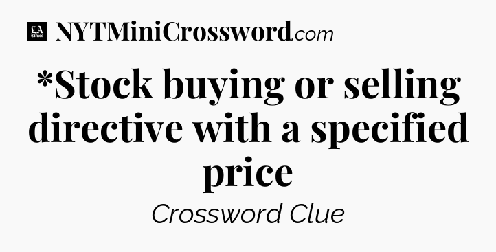 *Stock buying or selling directive with a specified price - LA Times Crossword