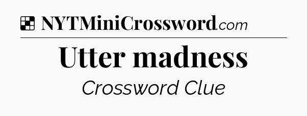Solution: Utter madness - NYT Crossword