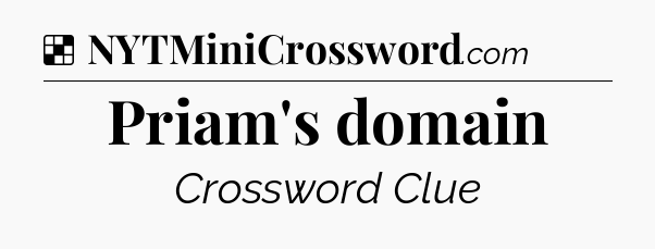 Solution: Priam's domain - NYT Crossword