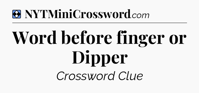 Solution: Word before finger or Dipper - NYT Mini Crossword