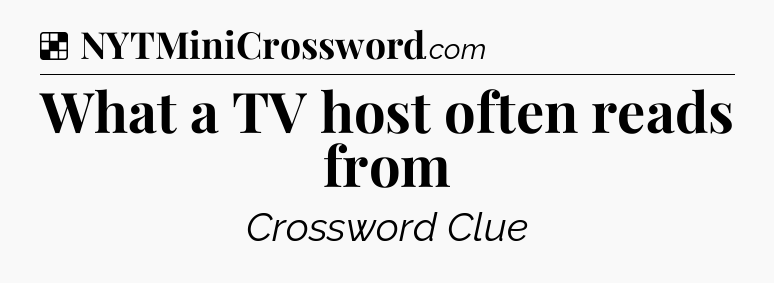 Solution: What a TV host often reads from - NYT Crossword