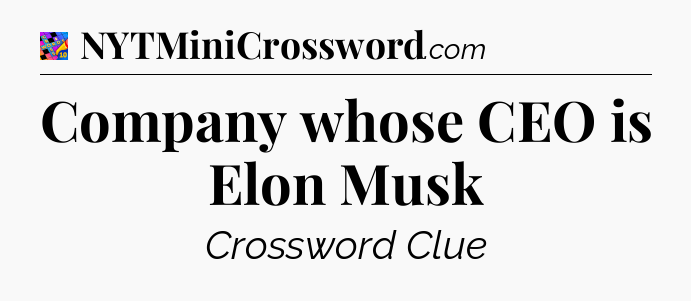 Company whose CEO is Elon Musk Crossword Clue