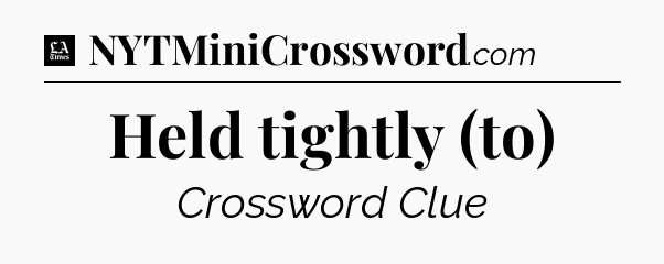Held tightly (to) - LA Times Crossword