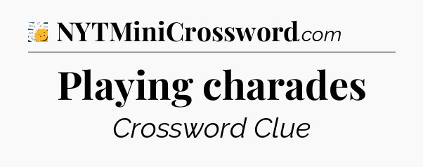 Playing charades - 7 Little Words