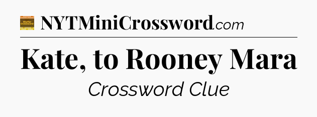 Kate, to Rooney Mara - Eugene Sheffer Crossword