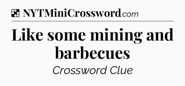 Solution: Like some mining and barbecues - NYT Crossword