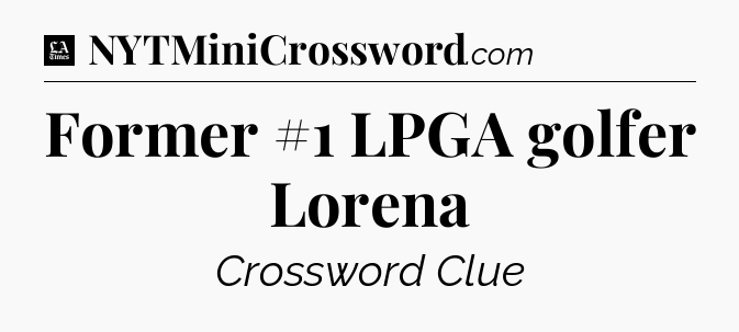 Former #1 LPGA golfer Lorena - LA Times Crossword