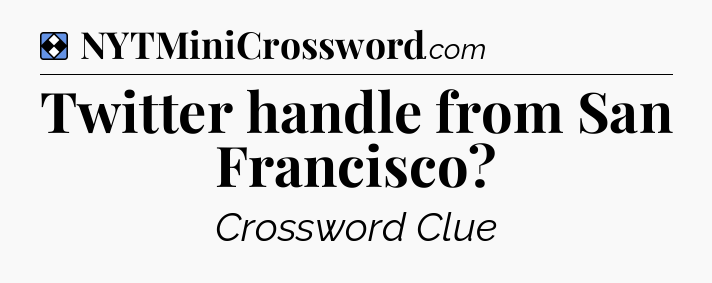 Solution: Twitter handle from San Francisco - NYT Mini Crossword