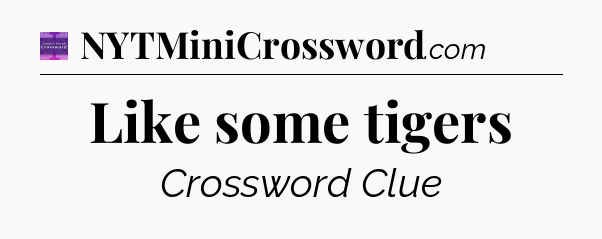 Like some tigers - Thomas Joseph Crossword