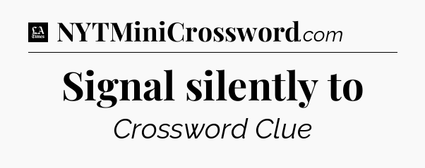 Signal silently to - LA Times Crossword
