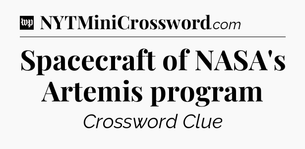 Spacecraft of NASA's Artemis program Crossword Clue
