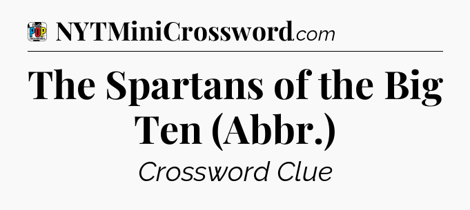 The Spartans of the Big Ten (Abbr.) Crossword Clue