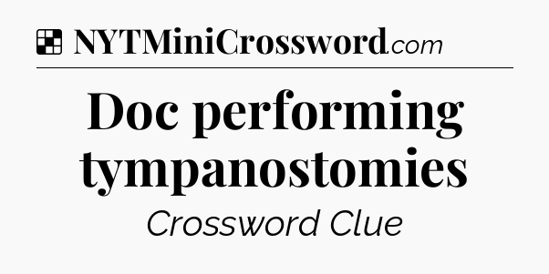 Solution: Doc performing tympanostomies - NYT Crossword