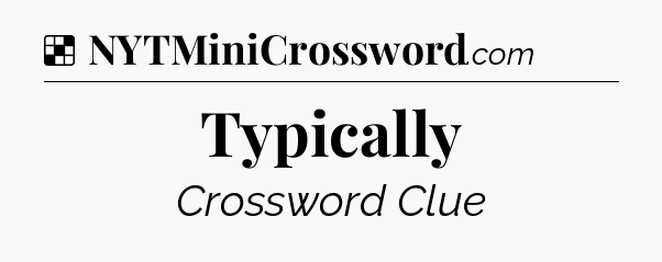 Solution: Typically - NYT Crossword