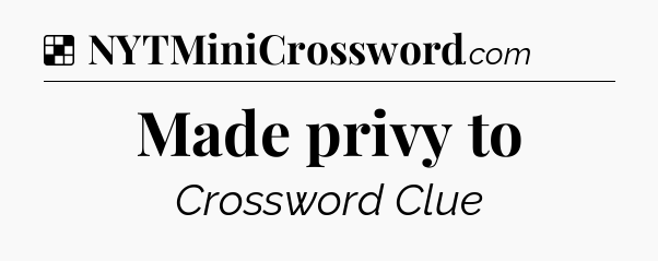 Solution: Made privy to - NYT Crossword