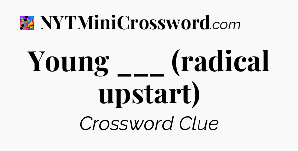 Young ___ (radical upstart) Crossword Clue