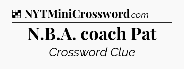Solution: N.B.A. coach Pat - NYT Crossword