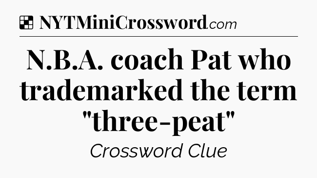 Solution: N.B.A. coach Pat who trademarked the term 