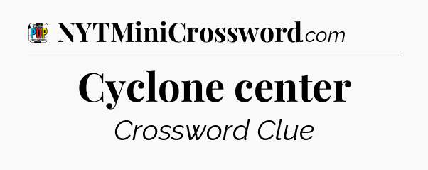 Cyclone center Crossword Clue