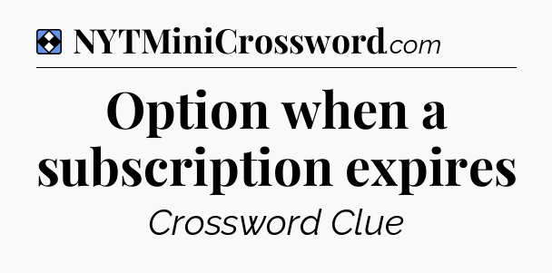 Solution: Option when a subscription expires - NYT Mini Crossword