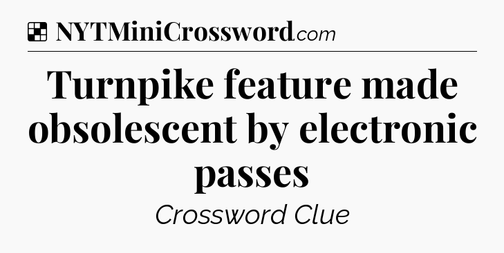 Solution: Turnpike feature made obsolescent by electronic passes - NYT Crossword