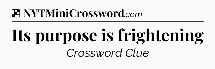 Solution: Its purpose is frightening - NYT Crossword