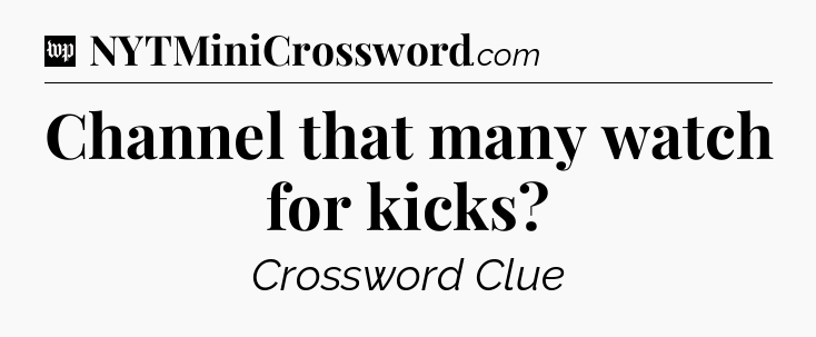 Channel that many watch for kicks Crossword Clue