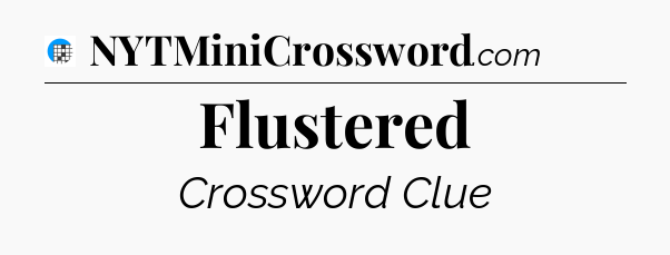 Flustered Crossword Clue