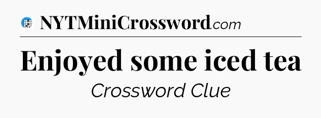 Enjoyed some iced tea Crossword Clue