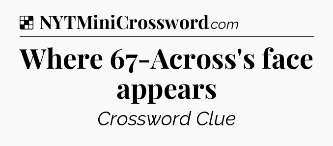 Solution: Where 67-Across's face appears - NYT Crossword