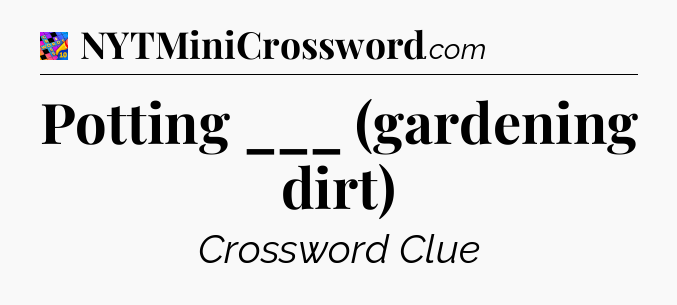 Potting ___ (gardening dirt) Crossword Clue