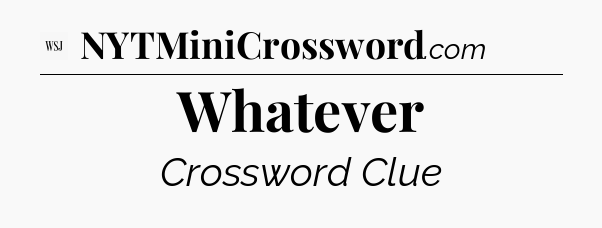 Whatever - WSJ Crossword